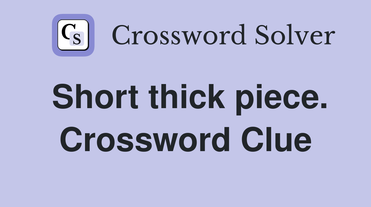 Short thick piece. Crossword Clue Answers Crossword Solver